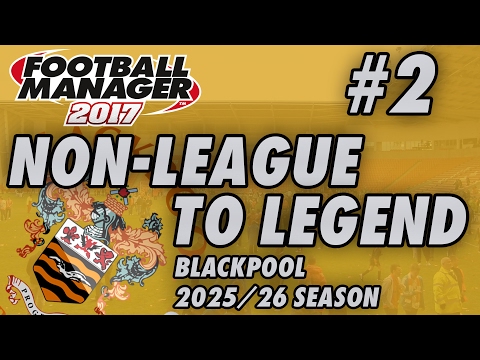 Non-League to Legend FM17 - BLACKPOOL - S010 E02 - TACTICS - Football Manager 2017