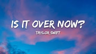 Taylor Swift – Is It Over Now? (Lyrics)