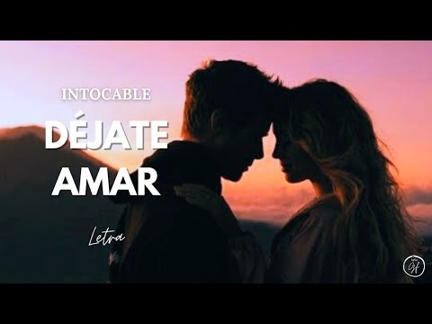Déjate amar (Letra) | Intocable