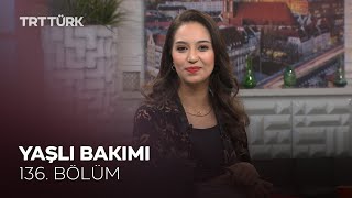 Yaşlı Bakımı | Rehber - 136. Bölüm