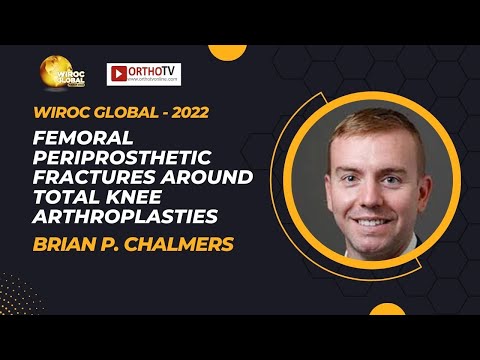 Wiroc Global 2022:Femoral Periprosthetic Fractures around Total Knee Arthroplasties-Brian P Chalmers