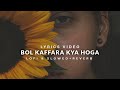 Bol Kaffara Kya Hoga - [Lofi Mix + Slowed & Reverb] | Lyrics Video | Heart Snapped