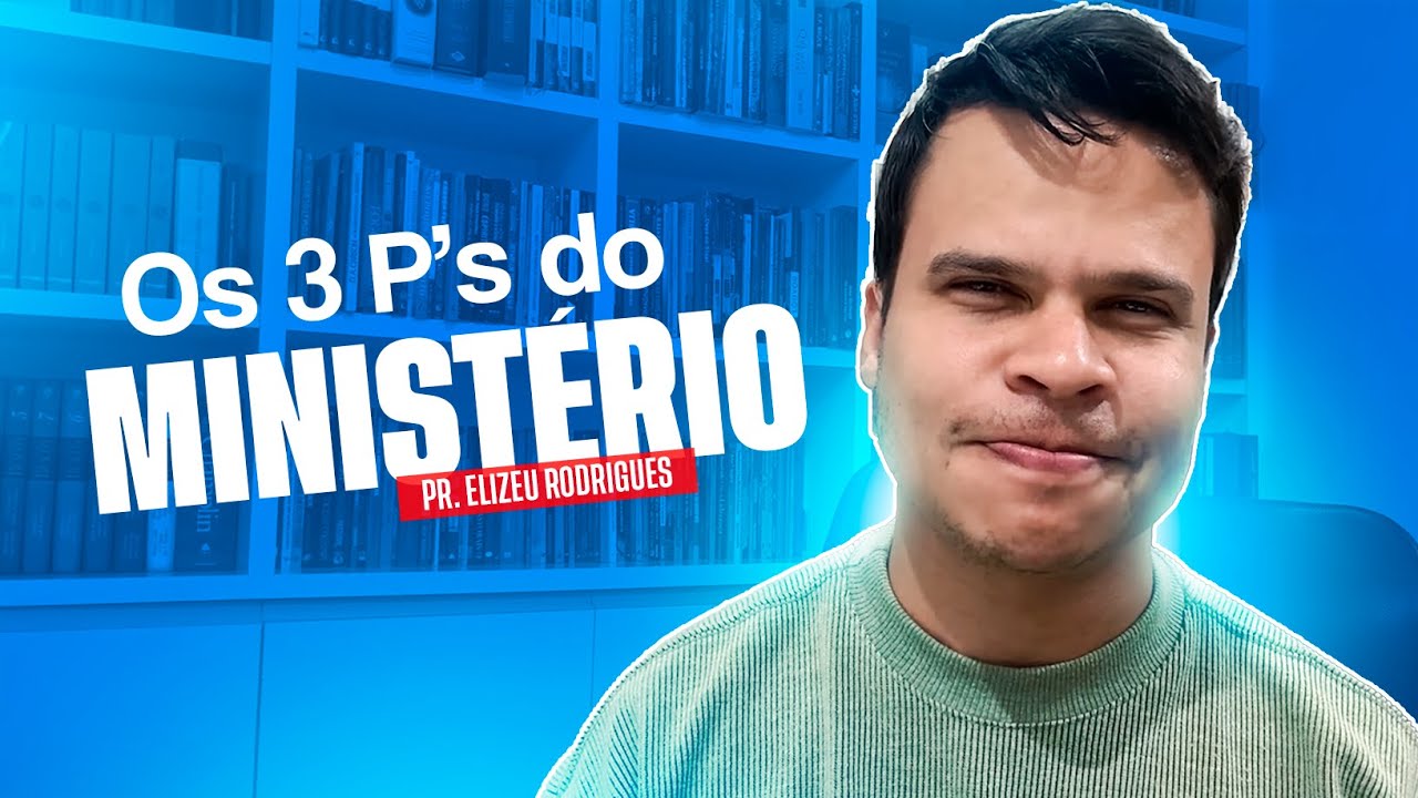 Os 3 P's Do Ministério l Pr. Elizeu Rodrigues