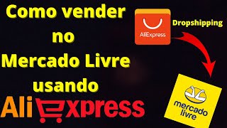Como vender no Mercado Livre usando o AliExpress   Dropshipping Dinheiro Online