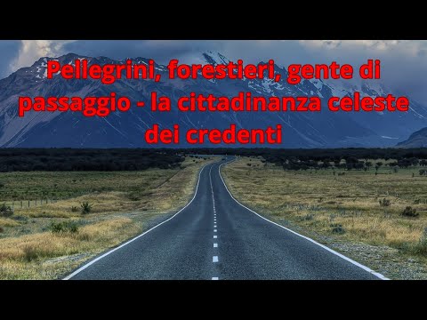 Pellegrini, forestieri, gente di passaggio - la cittadinanza celeste dei credenti