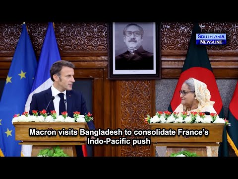 Macron visits Bangladesh to consolidate France’s Indo Pacific push