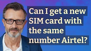 Can I get a new SIM card with the same number Airtel?