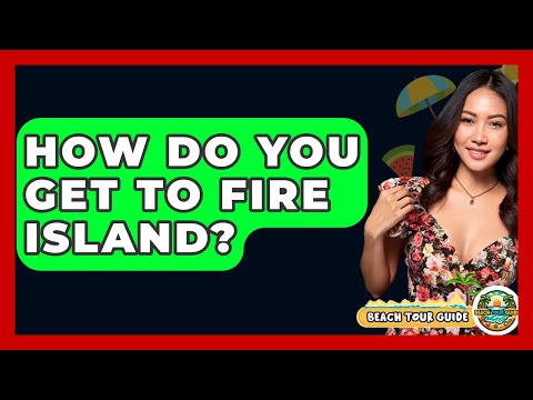 How Do You Get To Fire Island? - Beach Tour Guide