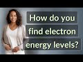 How do you find electron energy levels?
