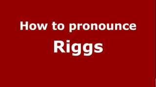 How to pronounce Riggs