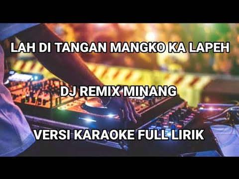 LAH DITANGAN MANGKO KA LAPEH || KARAOKE DJ REMIX MINANG FULL LIRIK.