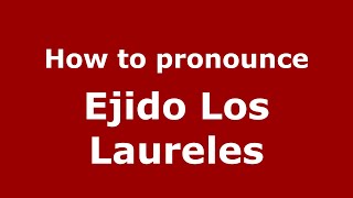 How to pronounce Ejido Los Laureles