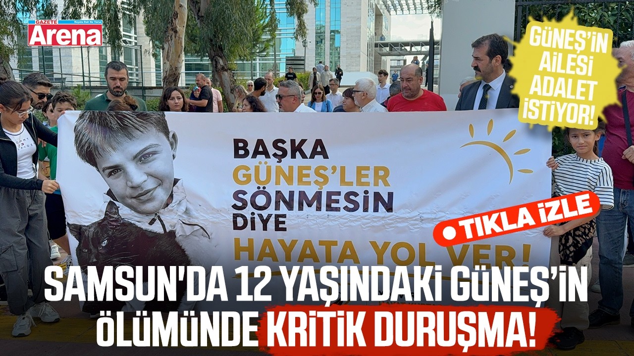 Samsun'da 12 yaşındaki Güneş’in ölümünde kritik duruşma!