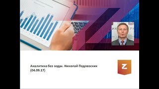 Аналитика без воды. Николай Подлевских (04.09.17)