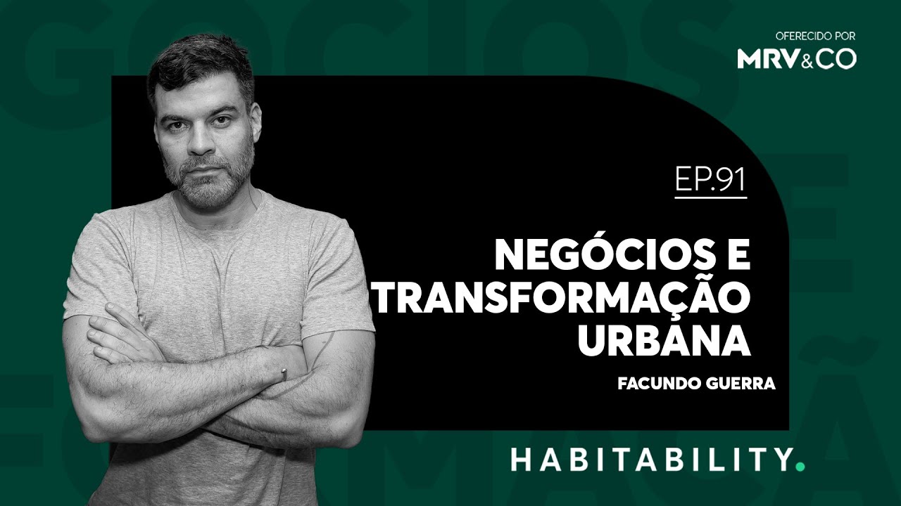 Facundo Guerra: negócios e transformação urbana | Habitability EP 91