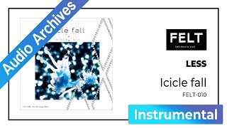 【FELT】06. LESS（FELT-010 Icicle fall）[Audio Archives]