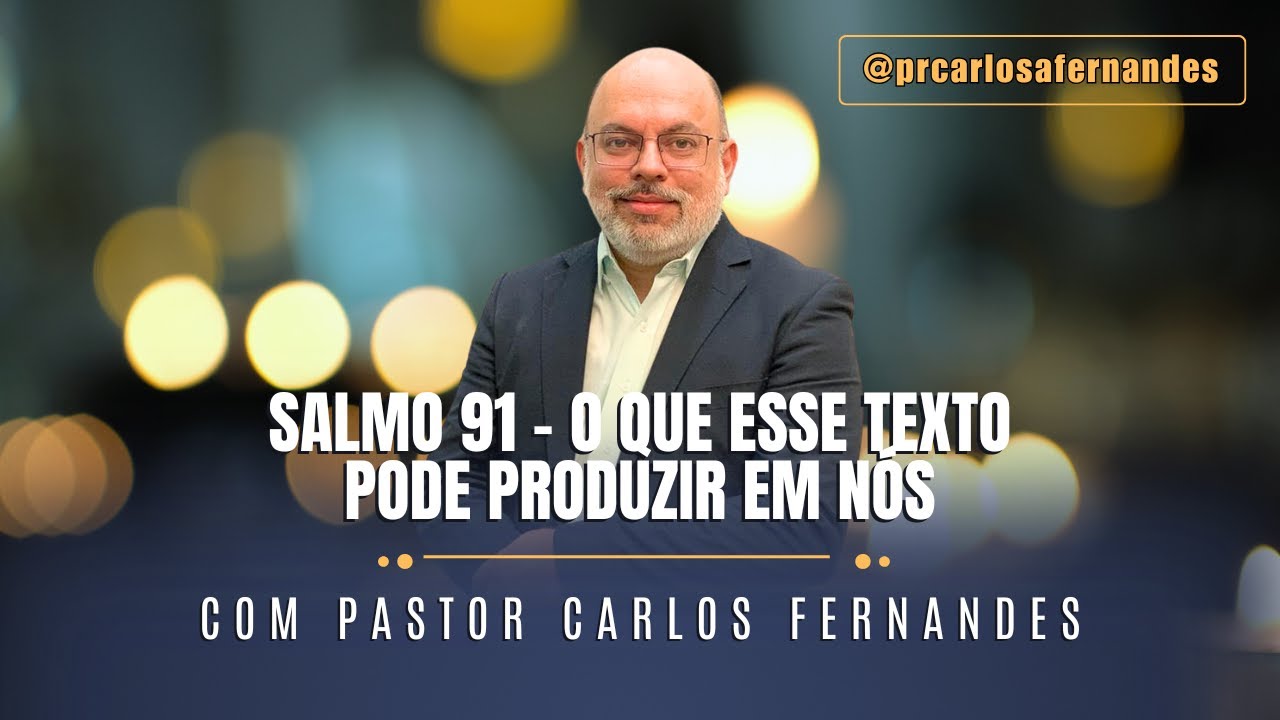 Salmos 91 - O que esse texto pode produzir em nós - Pr Carlos Fernandes