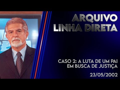 Linha Direta 23/05/2002 - Caso 2: A Luta de um Pai em Busca de Justiça