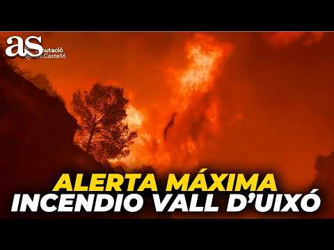 GRAVE situación en LA VALL D'UIXÓ: el INCENDIO de CASTELLÓN sigue FUERA DE CONTROL