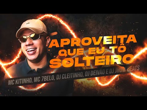APROVEITA QUE EU TÔ SOLTEIRO - MC Kitinho, MC 7Belo, DJ Cleitinho, DJ Deivão e DJ Jhow Beats