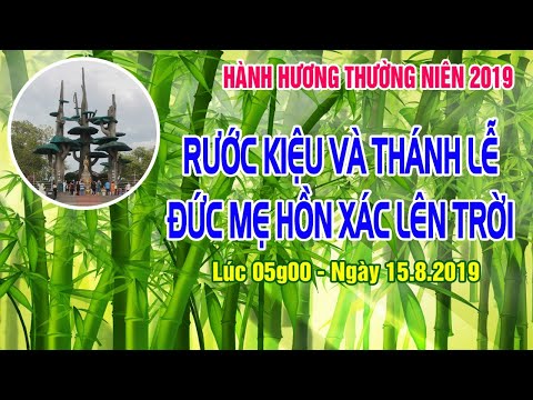 LA VANG 2019 - RƯỚC KIỆU VÀ THÁNH LỄ MỪNG KÍNH ĐỨC MẸ HỒN XÁC LÊN TRỜI