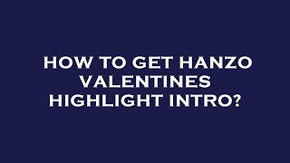 How to get hanzo valentines highlight intro