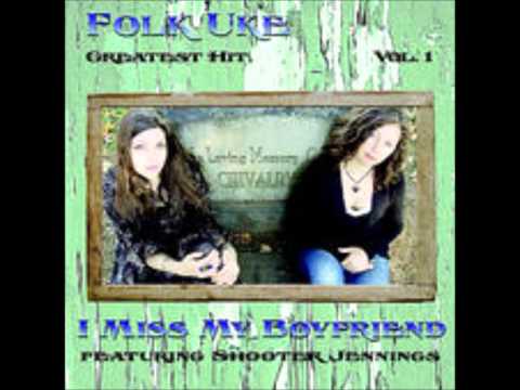 Folk Uke - I Miss My Boyfriend (feat. Shooter Jennings)