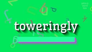 TOWERINGLY - HOW TO PRONOUNCE TOWERINGLY