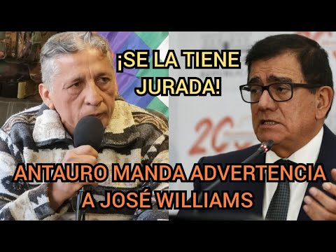 ANTAURO HUMALA MANDA ADVERTENCIA A JOSÉ WILLIAMS, ENEMIGO DE PEDRO CASTILLO