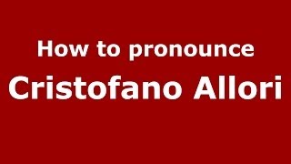 How to pronounce Cristofano Allori