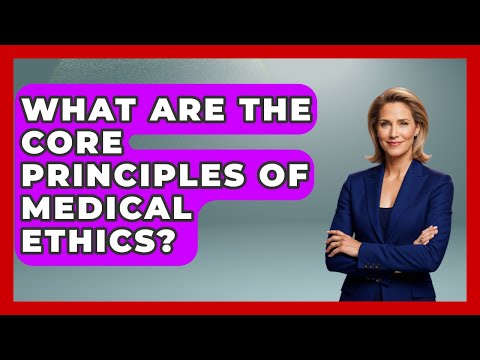 What Are The Core Principles Of Medical Ethics? - The Ethical Compass