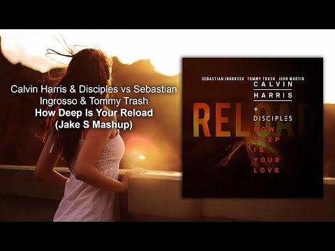 Calvin Harris & Disciples vs Sebastian Ingrosso - How Deep Is Your Reload (Jake S Mashup)