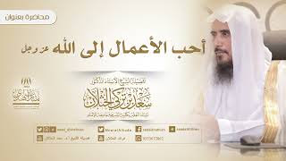 محاضرة علمية بعنوان: أحب الأعمال إلى الله عز وجل. فضيلة الشيخ أ.د. سعد الخثلان image