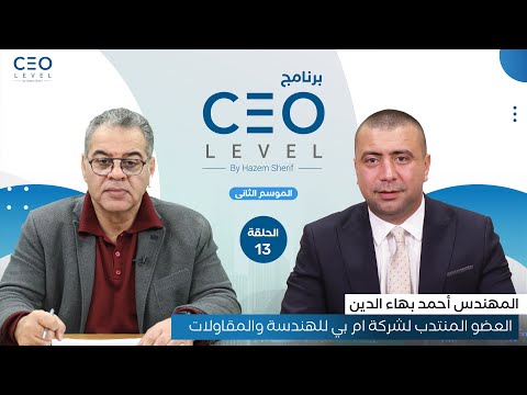 CEO level | حوار مع المهندس أحمد بهاء الدين العضو المنتدب لشركة "إم بي" للهندسة والمقاولات