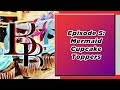 Episode 5 Mermaid Cupcake Toppers