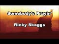 Somebody's Prayin   Ricky Skaggs Lyrics