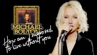 How Am I Supposed To Live Without You - Michael Bolton (Alyona cover)