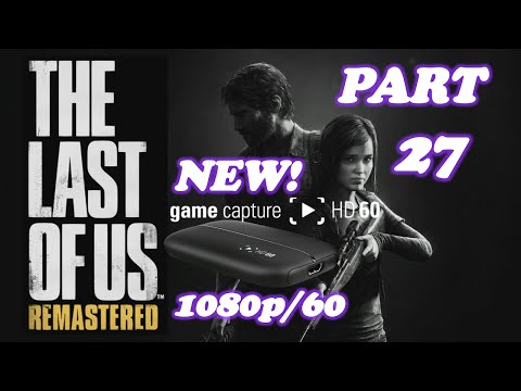 The Last Of Us REMASTERED Walkthrough Part 27 - PS4 Gameplay | 1080p/60