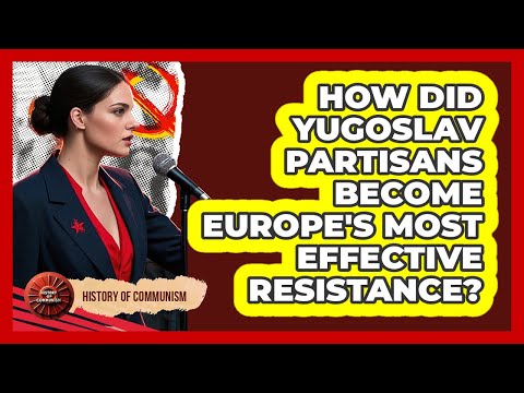 How Did Yugoslav Partisans Become Europe's Most Effective Resistance? - History of Communism