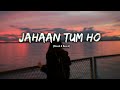 Jahaan Tum Ho Shrey Singhal Slowed Reverb Play Bass