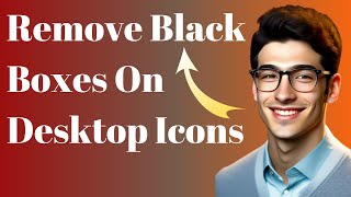 How To Remove Black Boxes On Desktop Icons In Windows 10
