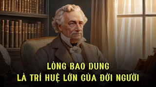 Lòng bao dung là trí huệ lớn của đời người | Trí Tuệ Cổ Nhân