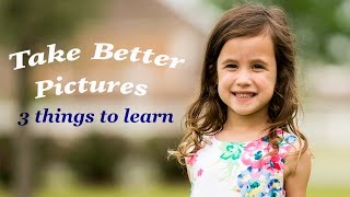 How to Take Better Pictures - 3 things to learn with tips and examples for each