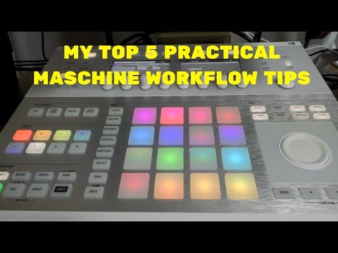 MY TOP 5 PRACTICAL MASCHINE WORKFLOW TIPS