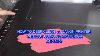 How to Deep Clean a Print Head on Canon (E470) Printer without using Computer or Laptop