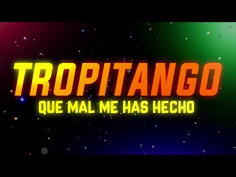QUE MAL ME HAS HECHO - EXITOS DE TROPITANGO