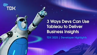 3 Ways Devs Can Use Tableau to Deliver Business Insights | TDX 2025: Developer Highlights