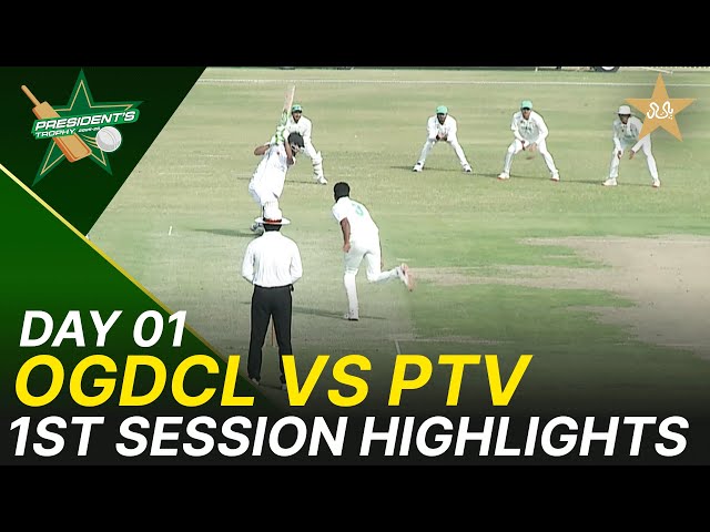 1st Session Highlights | OGDCL vs PTV | President Trophy | D 1 | UBL Sports Complex Karachi | M2V1K