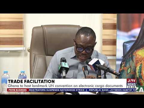 Ghana to Host Landmark UN Convention on Electronic Cargo Documents & Matters Arising |Prime Business