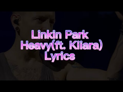 Linkin Park-Heavy(ft. Kiiara) Lyrics